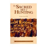 Cumpara ieftin The Sacred Art of Hunting: Carte despre instinctul v&acirc;nătorii, moștenirea culturală și sufletul v&acirc;nătorului