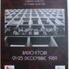 RADIO-ISTORII , 21-25 DECEMBRIE 1989 de SILVIA ILIESCU , CARMEN IONESCU , OCTAVIAN SILVESTRU , 2019