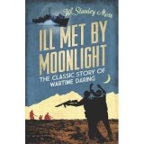 Ill Met by Moonlight: Roman istoric, Misiuni Al Doilea Razboi Mondial, Crete, W. Stanley Moss, Patrick Leigh Fermor, Carte straina, Engleza