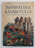 IMPARATIILE RASARITULUI - VIZIUNI , PROFETII SI SPAIME APOCALIPTICE de MIHAI TIULIUMEANU , 2020