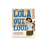 Lola Out Loud: Inspired by the Childhood of Activist Dolores Huerta