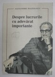 DESPRE LUCRURILE CU ADEVARAT IMPORTANTE de ALEXANDRU PALEOLOGU , 2021