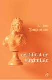 Certificat de virginitate - Adrian Sangeorzan - Editura Curtea Veche