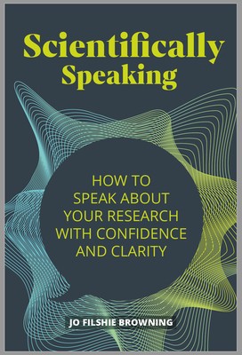 Scientifically Speaking: How to Speak about Your Research with Confidence and Clarity foto