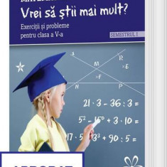 „Vrei să știi mai mult?” Matematică. Semestrul I. Exerciții și probleme pentru clasa a V-a - Paperback brosat - Ani Drăghici, Lenuța Andrei, Mădălina