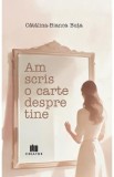 Am scris o carte despre tine - Catalina-Bianca Buta
