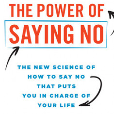 The Power of Saying No: The New Science of How to Say No That Puts You in Charge of Your Life