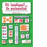 Fii InteligenT... la matematica. Exercitii si probleme pentru concursurile si evaluarile scolare - clasa a II-a
