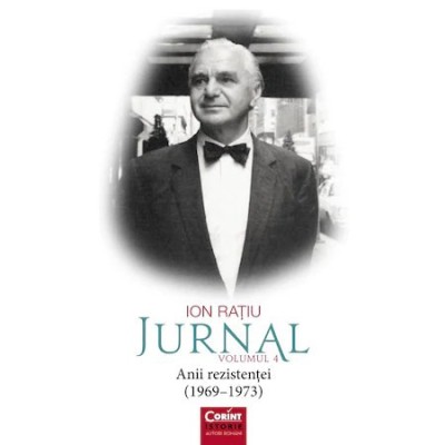 Jurnal Vol.4: Anii rezistentei (1969-1973) - Ion Ratiu foto
