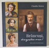 BRANCUSI , DRAGOSTEA MEA ! de CLAUDIA MOTEA , 2022 *EDITIE PLURILINGVISTICA