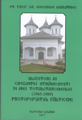 AS - PR. PROF. DR. GHEORGHE BRADATANU - SLUJITORI AI CREDINTEI STRAMOSESTI IN ANII TOTALISMULUI (1945 - 1989) PROTOPOPIATUL FALTICENI foto