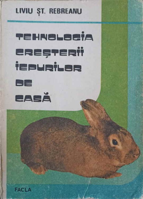 TEHNOLOGIA CRESTERII IEPURILOR DE CASA-LIVIU ST. REBREANU-223467
