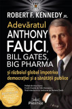 Adevăratul Anthony Fauci, Bill Gates, Big Pharma şi Războiul global &icirc;mpotriva democraţiei şi sănătăţii publice - Paperback brosat - Robert F. Kennedy