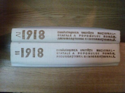 DESAVARSIREA UNITATII NATIONAL-STATALE A POPRULUI ROMAN . RECUNOASTEREA EI INTERNATIONALA 1918 VOL III , IV , 1986 foto