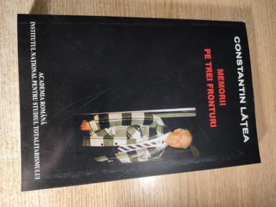 Constantin Latea - Memorii pe trei fronturi (INST, 2007) foto