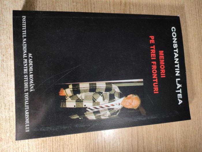 Constantin Latea - Memorii pe trei fronturi (INST, 2007)