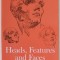 HEADS , FEATURES AND FACES by GEORGE B. BRIDGMAN , 1974, EDITIE ANASTATICA , REEDITARE 2021