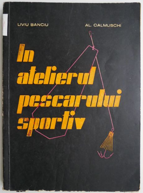 In atelierul pescarului sportiv &ndash; Liviu Banciu, Al. Calmuschi (putin uzata)