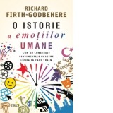 O istorie a emotiilor umane. Cum au construit sentimentele noastre lumea in care traim - Richard Firth-Godbehere, Alexandra Cork