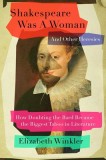 Shakespeare Was a Woman &amp; Other Heresies: How Doubting the Bard Became the Biggest Taboo in Literature