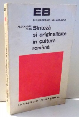 SINTEZA SI ORIGINALITATE IN CULTURA ROMANA de ALEXANDRU DUTU , 1972 foto