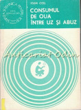 Consumul de Oua Intre Uz si Abuz - Ioan Otel, Ceres 1984, Stiinta si Tehnica, Agricultura, Alimentatie, Nutritie, Carte
