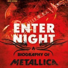 Enter Night: A Biography of Metallica