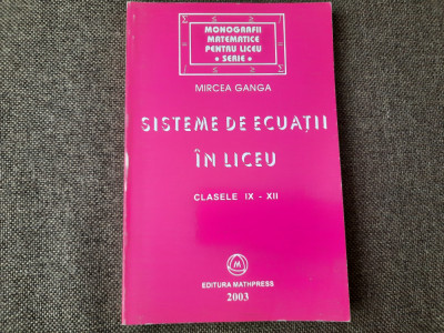 Sisteme de ecuatii in liceu Clasele IX - XII Mircea Ganga 2003 10/0 foto