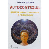 Autocontrolul. Garantia unei vieti armonioase si pline de succes - Cristian Turcanu - 1997