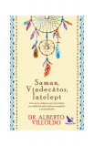 Şaman, Vindecător, &Icirc;nţelept. Cum să te vindeci şi cum să &icirc;i vindeci pe ceilalţi, folosind medicina energetică a amerindienilor - Paperback brosat - Al
