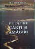 Printre Carti si Amagiri - Dragomir Bojan, Editura Risoprint, 2010, Biografii Memorii, 180 pagini