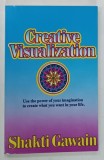 CREATIVE VISUALIZATION , USE THE POWER OF YOUR OWN IMAGINATION TO CREATE WHAT YOU WANT IN YOUR LIFE by SHAKTI GAWAIN , 1978