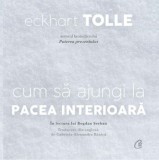 Cumpara ieftin Cum sa ajungi la pacea interioara (CD)/Eckhart Tolle, Curtea Veche Publishing