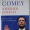A HIGHER LOYALTY by JAMES COMEY , TRUTH , LIES AND LEADERSHIP , 2018