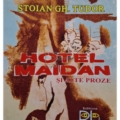 Stoian Gh. Tudor - Hotel Maidan si alte proze (semnata) (editia 2015)