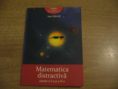Ioan Dancila - Matematica distractiva. Clasele a V-a şi a VI-a foto