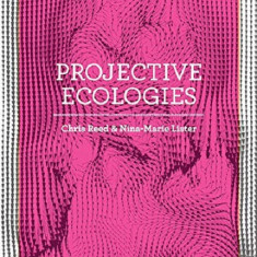 Projective Ecologies | Chris Reed , Nina-Marie Lister