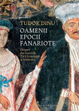 Oamenii epocii fanariote - Paperback brosat - Tudor Dinu - Humanitas