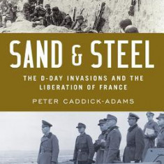 Sand and Steel: The D-Day Invasions and the Liberation of France