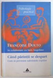 CAND PARINTII SE DESPART , CUM SA PREVENIM SUFERINTELE COPIILOR de FRANCOISE DOLTO