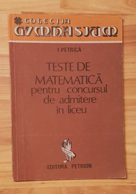 Teste de matematica pentru concursul de admitere in liceu de Ion Petrica foto