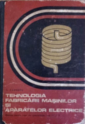 TEHNOLOGIA FABRICARII MASINILOR SI APARATELOR ELECTRICE. MANUAL PENTRU LICEE DE SPECIALITATE, ANII IV SI V--240127 foto