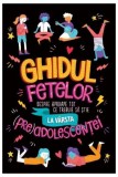 Ghidul fetelor despre aproape tot ce trebuie să știe la v&acirc;rsta (pre)adolescenței - ***