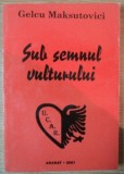 SUB SEMNUL VULTURULUI , PUBLICISTICA de GELCU MAKSUTOVICI , 2001 *DEDICATIE