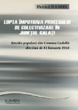 Lupta impotriva procesului de colectivizare in Judetul Galati - Petrica DANIEL