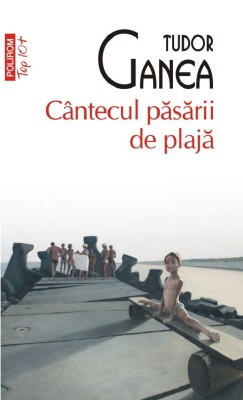 Cantecul Pasarii De Plaja (Top 10), Tudor Ganea - Editura Polirom foto