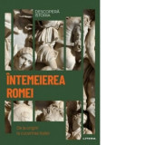 Descopera istoria. Volumul 3: Intemeierea Romei. De la origini la cucerirea Italiei - Iulia Dromereschi