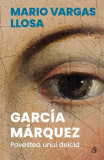 Garc&iacute;a M&aacute;rquez - Paperback brosat - Mario Vargas Llosa - Curtea Veche