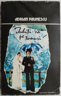 Iubiti-va pe tunuri &amp;ndash; Adrian Paunescu (coperta putin uzata) foto