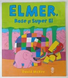 ELMER . ROSE si SUPER EL , text si ilustratii de DAVID McKEE , 2020